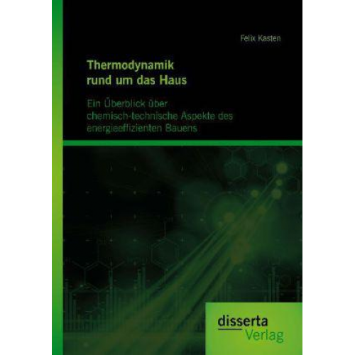 Felix Kasten - Thermodynamik rund um das Haus: Ein Überblick über chemisch-technische Aspekte des energieeffizienten Bauens