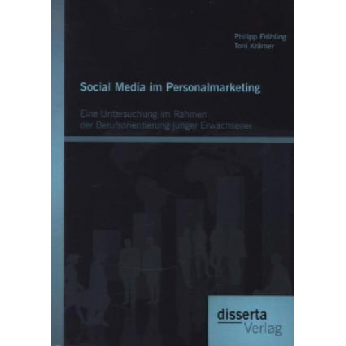 Philipp Fröhling & Toni Krämer - Social Media im Personalmarketing: Eine Untersuchung im Rahmen der Berufsorientierung junger Erwachsener