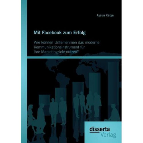 Aysun Karge - Mit Facebook zum Erfolg: Wie können Unternehmen das moderne Kommunikationsinstrument für ihre Marketingziele nutzen?