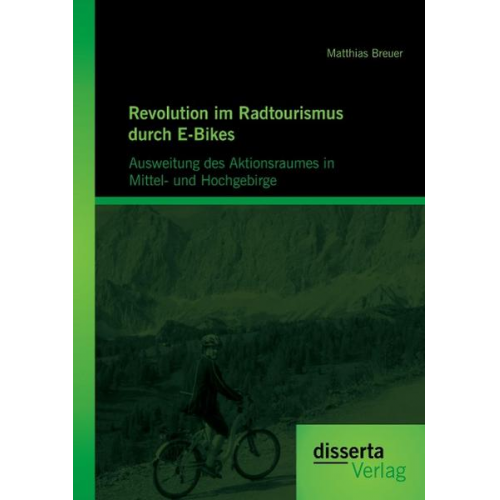 Matthias Breuer - Revolution im Radtourismus durch E-Bikes: Ausweitung des Aktionsraumes in Mittel- und Hochgebirge