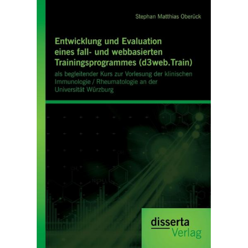 Stephan Matthias Oberück - Entwicklung und Evaluation eines fall- und webbasierten Trainingsprogrammes (d3web.Train): als begleitender Kurs zur Vorlesung der klinischen Immunolo