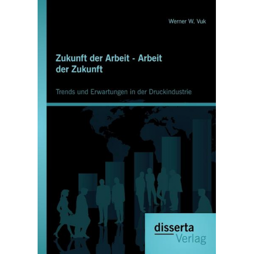 Werner W. Vuk - Zukunft der Arbeit - Arbeit der Zukunft: Trends und Erwartungen in der Druckindustrie