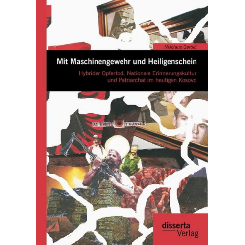 Nikolaus Gerold - Mit Maschinengewehr und Heiligenschein: Hybrider Opfertod, Nationale Erinnerungskultur und Patriarchat im heutigen Kosovo