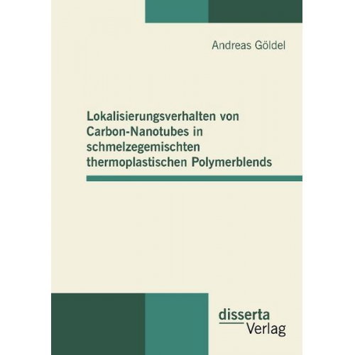 Andreas Göldel - Lokalisierungsverhalten von Carbon-Nanotubes in schmelzegemischten thermoplastischen Polymerblends