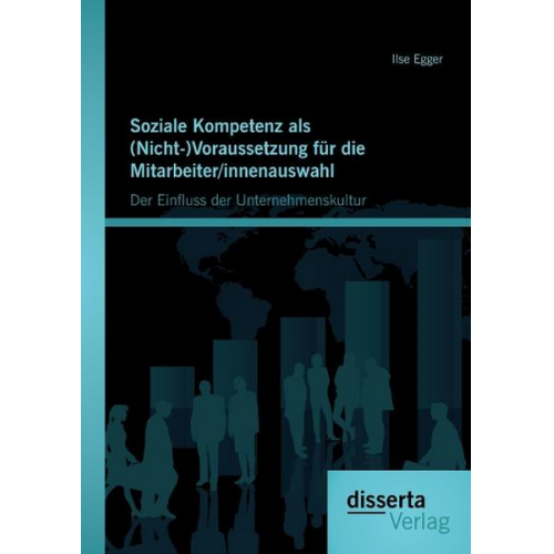 Ilse Egger - Soziale Kompetenz als (Nicht-)Voraussetzung für die Mitarbeiter/innenauswahl: Der Einfluss der Unternehmenskultur