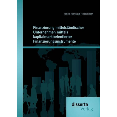 Heiko Henning Rischbieter - Finanzierung mittelständischer Unternehmen mittels kapitalmarktorientierter Finanzierungsinstrumente