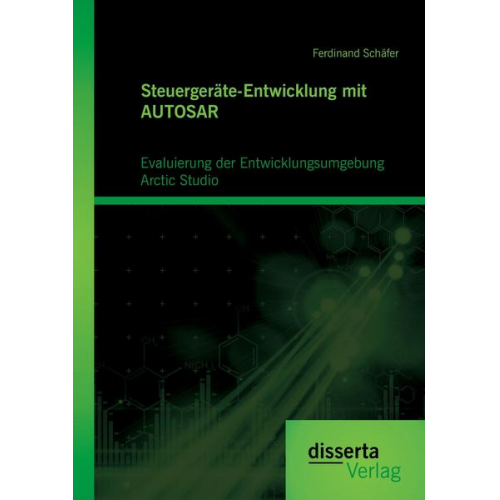 Ferdinand Schäfer - Steuergeräte-Entwicklung mit AUTOSAR: Evaluierung der Entwicklungsumgebung Arctic Studio