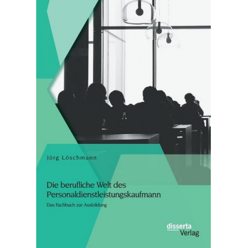 Jörg Löschmann - Die berufliche Welt des Personaldienstleistungskaufmann: Das Fachbuch zur Ausbildung