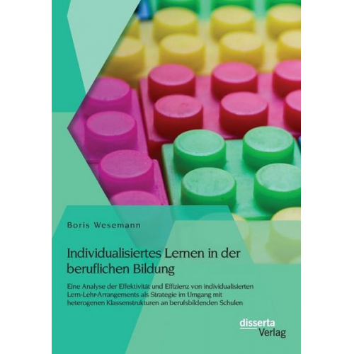 Boris Wesemann - Individualisiertes Lernen in der beruflichen Bildung: Eine Analyse der Effektivität und Effizienz von individualisierten Lern-Lehr-Arrangements als St