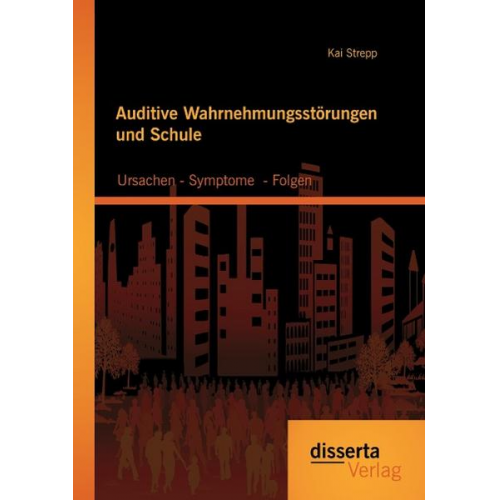 Kai Strepp - Auditive Wahrnehmungsstörungen und Schule: Ursachen - Symptome  - Folgen