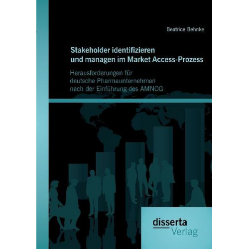 Beatrice Behnke - Stakeholder identifizieren und managen im Market Access-Prozess: Herausforderungen für deutsche Pharmaunternehmen nach der Einführung des AMNOG