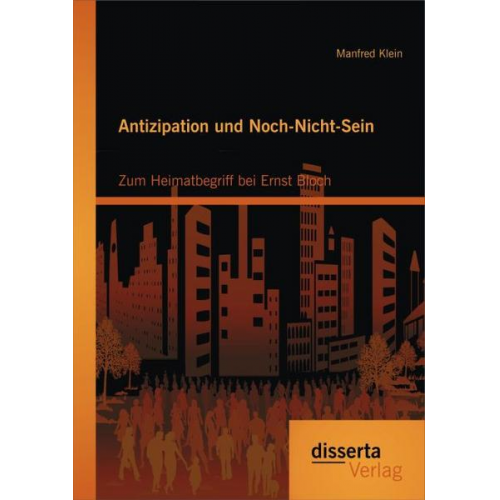 Manfred Klein - Antizipation und Noch-Nicht-Sein - Zum Heimatbegriff bei Ernst Bloch