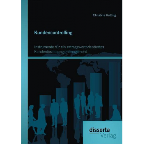 Christina Kuttnig - Kundencontrolling: Instrumente für ein ertragswertorientiertes Kundenbeziehungsmanagement