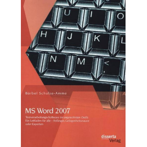 Bärbel Schulze-Amme - MS Word 2007 - Textverarbeitungs-Software im ungewohnten Outfit: Ein Leitfaden für alle - Anfänger, Gelegenheitsnutzer oder Experten