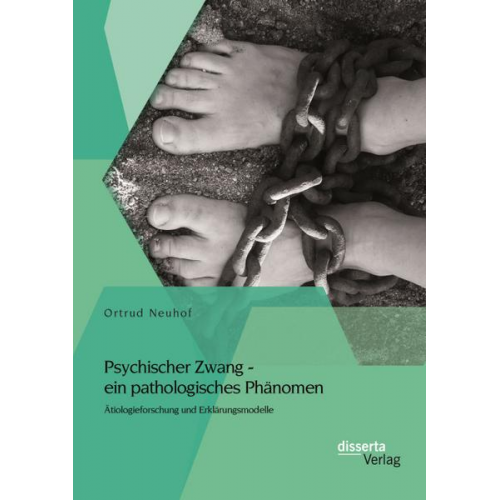 Ortrud Neuhof - Psychischer Zwang - ein pathologisches Phänomen: Ätiologieforschung und Erklärungsmodelle