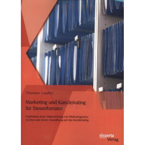 Thomas Laufer - Marketing und Kanzleirating für Steuerberater: Ergebnisse einer Untersuchung von Marketinginstrumenten und deren Auswirkung auf das Kanzleirating