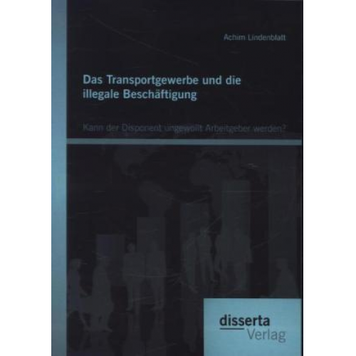 Achim Lindenblatt - Das Transportgewerbe und die illegale Beschäftigung: Kann der Disponent ungewollt Arbeitgeber werden?