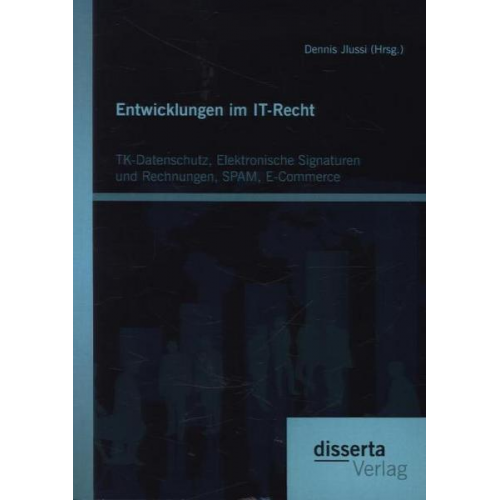 Dennis Jlussi - Entwicklungen im IT-Recht: TK-Datenschutz, Elektronische Signaturen und Rechnungen, SPAM, E-Commerce