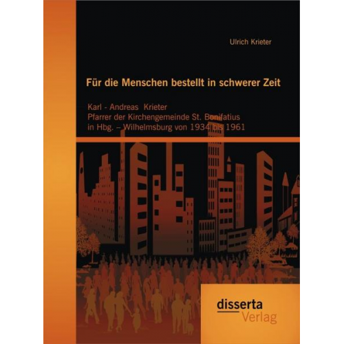 Ulrich Krieter - Für die Menschen bestellt in schwerer Zeit: Karl - Andreas Krieter Pfarrer der Kirchengemeinde St. Bonifatius in Hbg. Wilhelmsburg von 1934 bis 1961