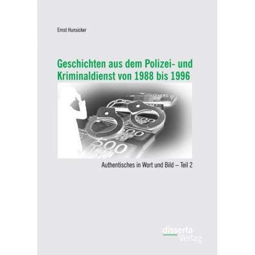 Ernst Hunsicker - Geschichten aus dem Polizei- und Kriminaldienst von 1988 bis 1996: Authentisches in Wort und Bild – Teil 2