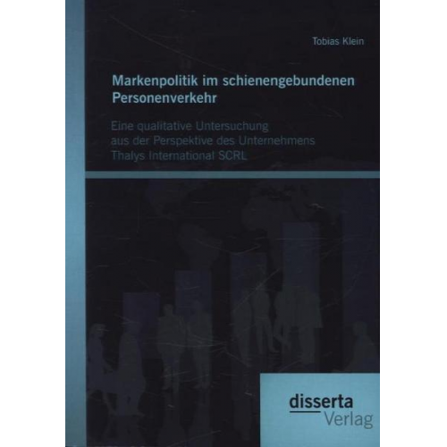 Tobias Klein - Markenpolitik im schienengebundenen Personenverkehr: Eine qualitative Untersuchung aus der Perspektive des Unternehmens Thalys International SCRL