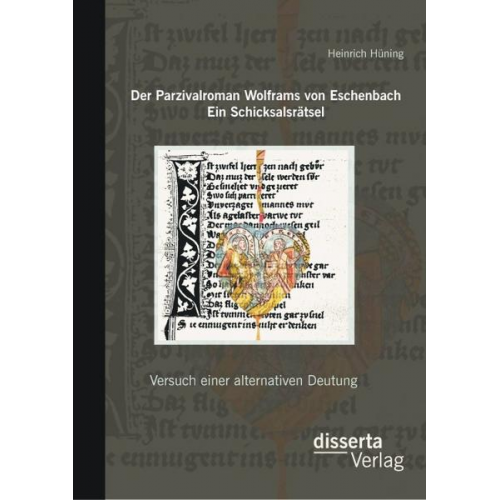 Heinrich Hüning - Der Parzivalroman Wolframs von Eschenbach. Ein Schicksalsrätsel: Versuch einer alternativen Deutung