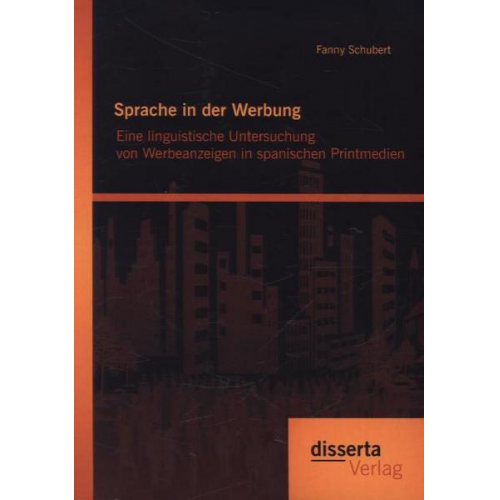 Fanny Schubert - Sprache in der Werbung. Eine linguistische Untersuchung von Werbeanzeigen in spanischen Printmedien