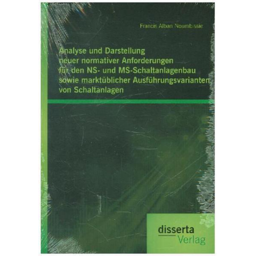 Francis Alban Noumbissie - Analyse und Darstellung neuer normativer Anforderungen für den NS- und MS-Schaltanlagenbau sowie marktüblicher Ausführungsvarianten von Schaltanlagen