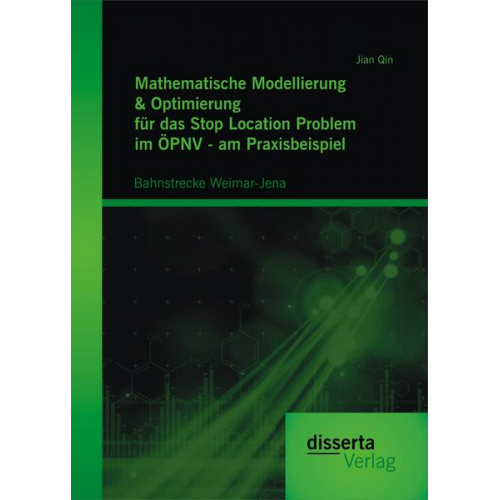 Jian Qin - Mathematische Modellierung & Optimierung für das Stop Location Problem im ÖPNV - am Praxisbeispiel: Bahnstrecke Weimar-Jena