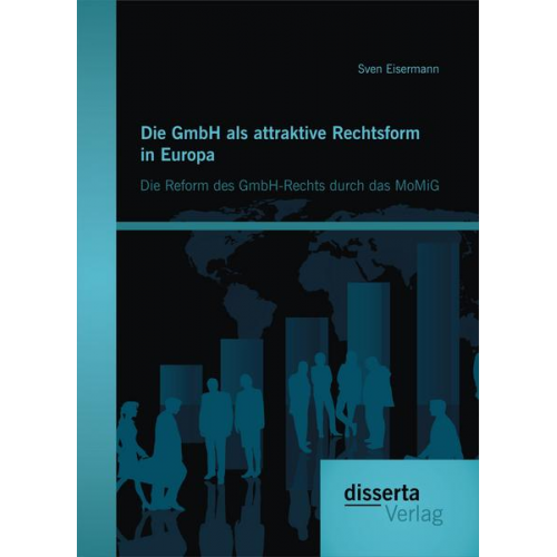 Sven Eisermann - Die GmbH als attraktive Rechtsform in Europa: Die Reform des GmbH-Rechts durch das MoMiG