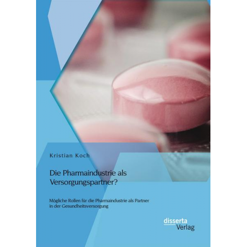 Kristian Koch - Die Pharmaindustrie als Versorgungspartner? Mögliche Rollen für die Pharmaindustrie als Partner in der Gesundheitsversorgung