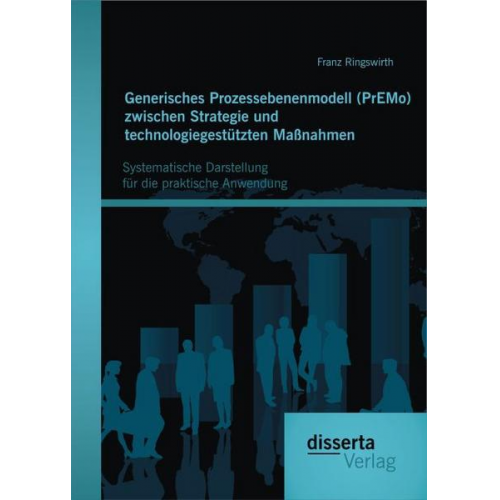 Franz Ringswirth - Generisches Prozessebenenmodell (PrEMo) zwischen Strategie und technologiegestützten Maßnahmen: Systematische Darstellung für die praktische Anwendung