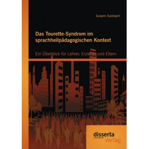 Susann Sulzbach - Das Tourette-Syndrom im sprachheilpädagogischen Kontext: Ein Überblick für Lehrer, Erzieher und Eltern