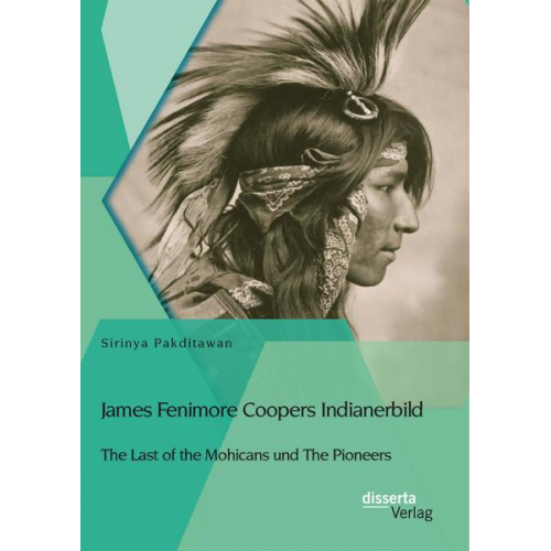 Sirinya Pakditawan - James Fenimore Coopers Indianerbild: The Last of the Mohicans und The Pioneers