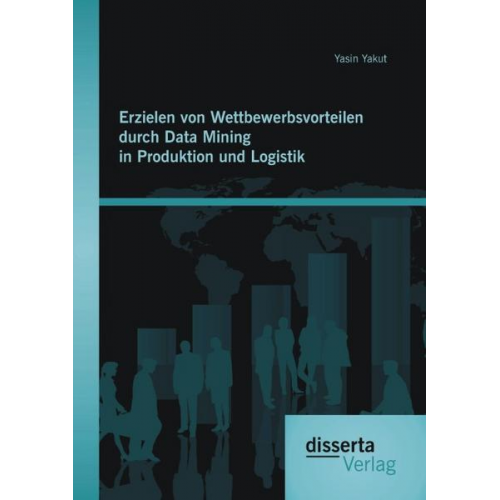 Yasin Yakut - Erzielen von Wettbewerbsvorteilen durch Data Mining in Produktion und Logistik