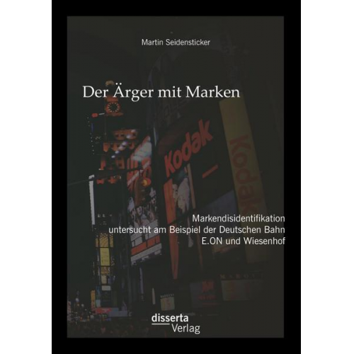 Martin Seidensticker - Der Ärger mit Marken: Markendisidentifikation untersucht am Beispiel der Deutsche Bahn, E.ON und Wiesenhof