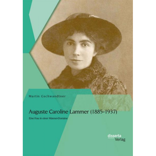 Martin Gschwandtner - Auguste Caroline Lammer (1885-1937): Eine Frau in einer Männer-Domäne