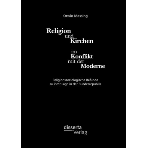 Otwin Massing - Religion und Kirchen im Konflikt mit der Moderne: Religionssoziologische Befunde zu ihrer Lage in der Bundesrepublik