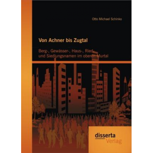 Otto Michael Schinko - Von Achner bis Zugtal: Berg-, Gewässer-, Haus-, Ried- und Siedlungsnamen im oberen Murtal