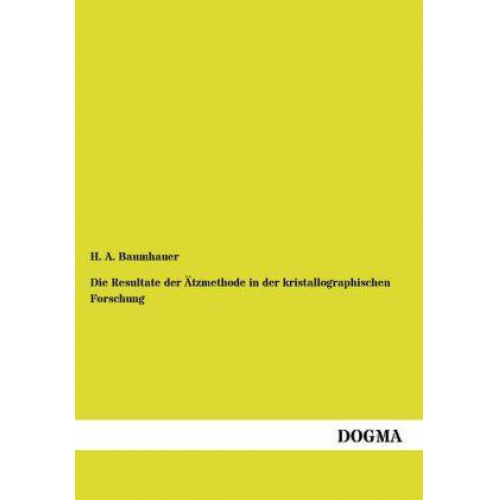 H. A. Baumhauer - Die Resultate der Ätzmethode in der kristallographischen Forschung