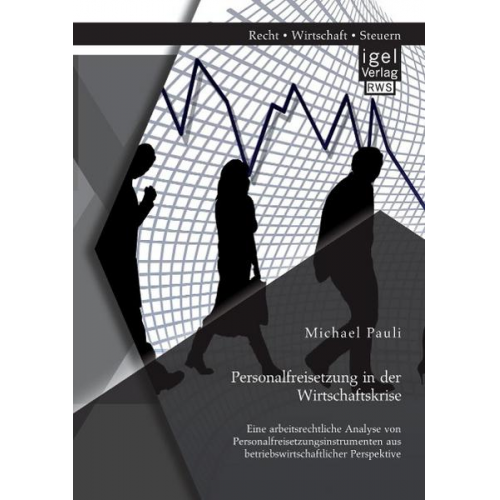Michael Pauli - Personalfreisetzung in der Wirtschaftskrise: Eine arbeitsrechtliche Analyse von Personalfreisetzungsinstrumenten aus betriebswirtschaftlicher Perspekt