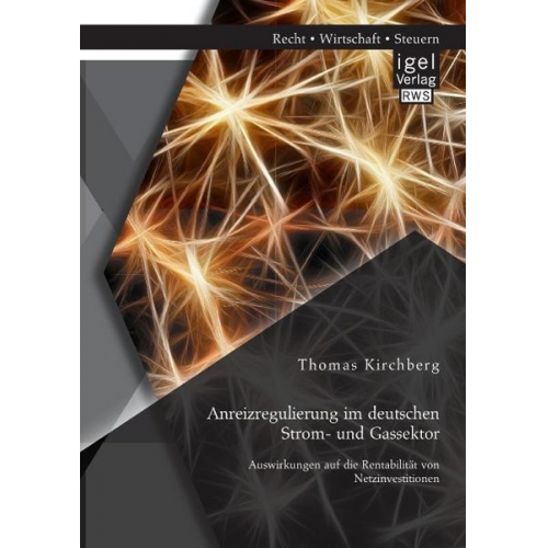 Thomas Kirchberg - Anreizregulierung im deutschen Strom- und Gassektor: Auswirkungen auf die Rentabilität von Netzinvestitionen