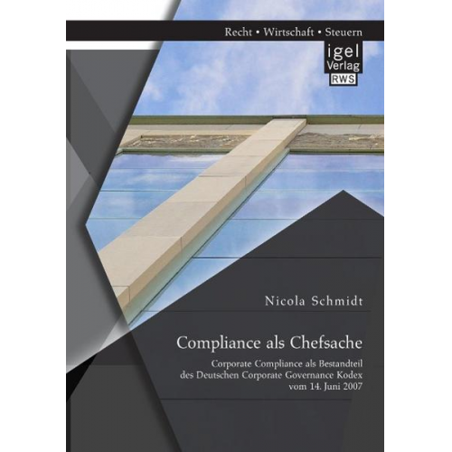 Nicola Schmidt - Compliance als Chefsache: Corporate Compliance als Bestandteil des Deutschen Corporate Governance Kodex vom 14. Juni 2007