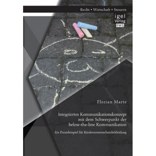 Florian Marte - Integriertes Kommunikationskonzept mit dem Schwerpunkt der below-the-line Kommunikation: Ein Praxisbeispiel für Kindersonnenschutzbekleidung