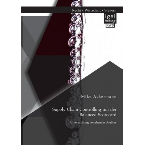 Mike Ackermann - Supply Chain Controlling mit der Balanced Scorecard: Untersuchung bestehender Ansätze