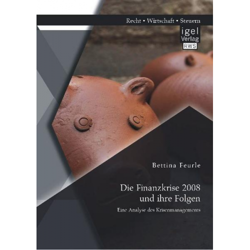 Bettina Feurle - Die Finanzkrise 2008 und ihre Folgen: Eine Analyse des Krisenmanagements