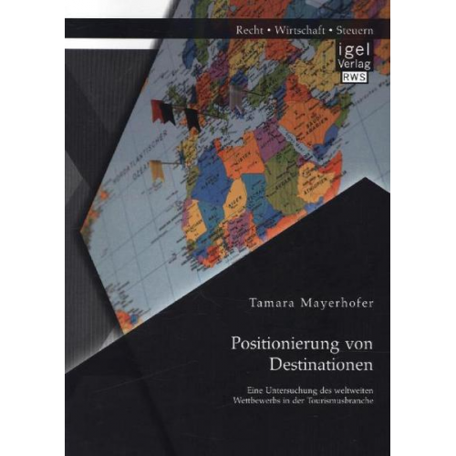 Tamara Mayerhofer - Positionierung von Destinationen: Eine Untersuchung des weltweiten Wettbewerbs in der Tourismusbranche