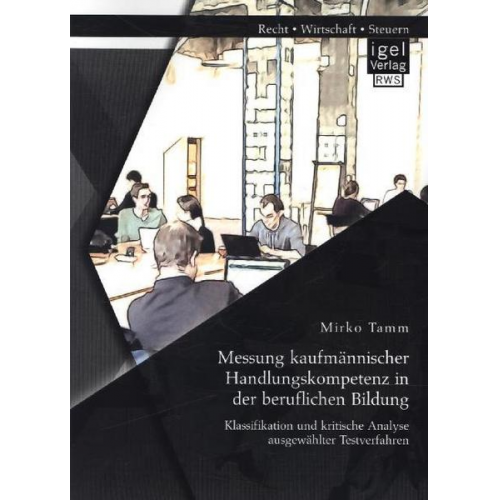 Mirko Tamm - Messung kaufmännischer Handlungskompetenz in der beruflichen Bildung: Klassifikation und kritische Analyse ausgewählter Testverfahren