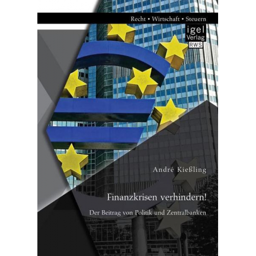 André Kiessling - Finanzkrisen verhindern! Der Beitrag von Politik und Zentralbanken