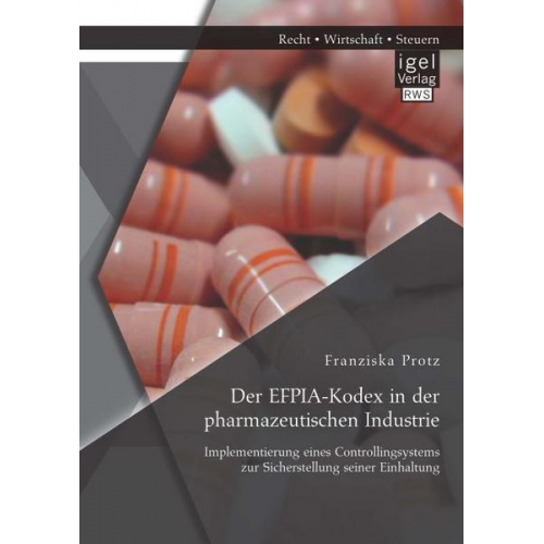 Franziska Protz - Der EFPIA-Kodex in der pharmazeutischen Industrie: Implementierung eines Controllingsystems zur Sicherstellung seiner Einhaltung